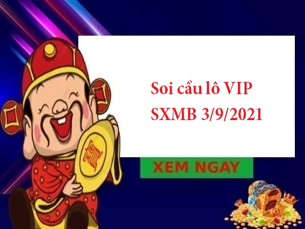 Soi cầu lô VIP SXMB 3/9/2021 thứ 6