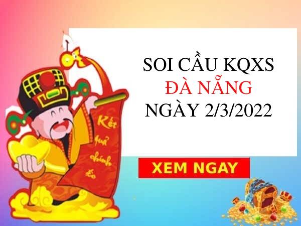 Mở bát soi cầu xổ số Đà Nẵng ngày 2/3/2022 hôm nay thứ 4