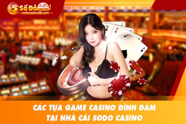 Sodo casino - địa chỉ chơi game bài tiến lên miền nam uy tín