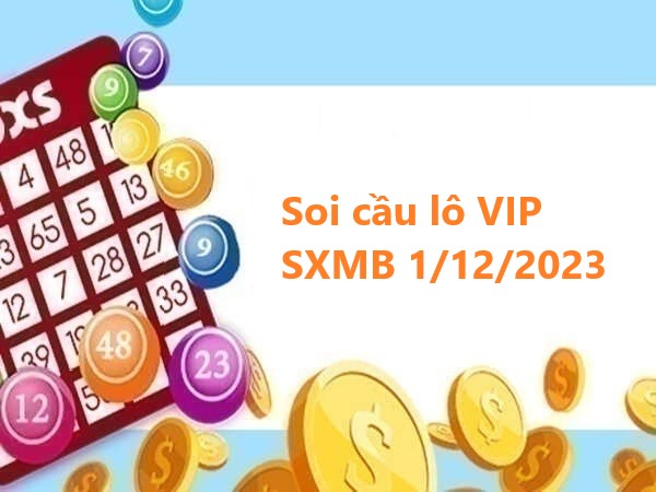 Soi cầu lô VIP SXMB 1/12/2023 hôm nay