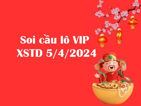Soi cầu lô VIP XSTD 5/4/2024 – Thống kê XSMB thứ 6