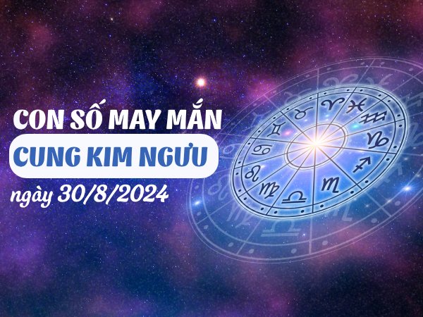 Con số may mắn của cung Kim Ngưu ngày 30/8/2024 ẵm tài lộc