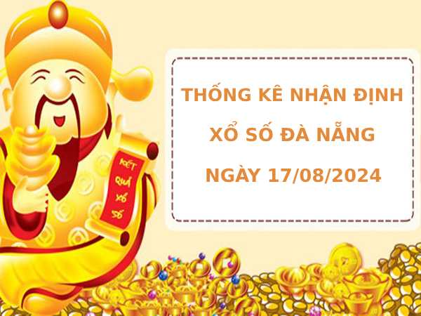 Thống kê nhận định xổ số Đà Nẵng 17/8/2024 dễ ăn