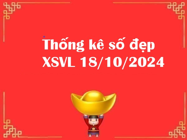 Thống kê số đẹp XSVL 18/10/2024: Đừng bỏ lỡ hôm nay