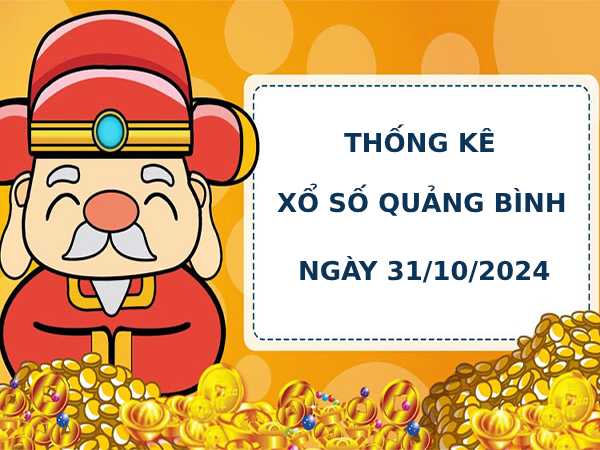 Thống kê phân tích XSQB 31/10/2024 hôm nay thứ 5 chính xác