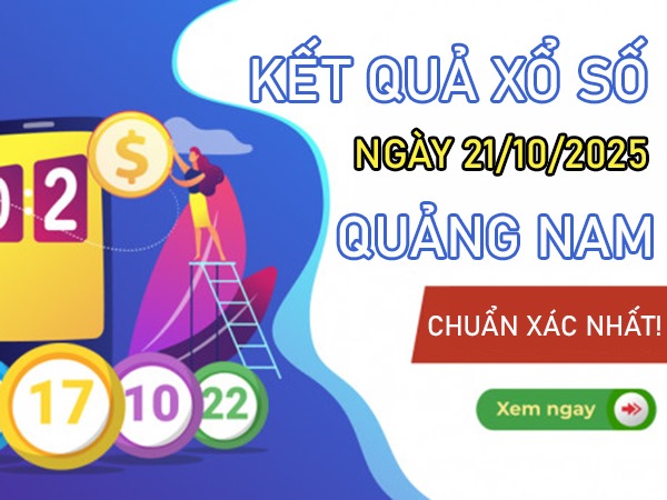 Dự đoán xổ số Quảng Nam ngày 21/10/2025 hôm nay
